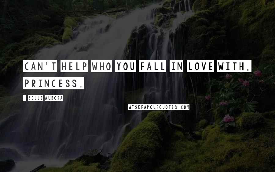 Belle Aurora Quotes: Can't help who you fall in love with, princess.