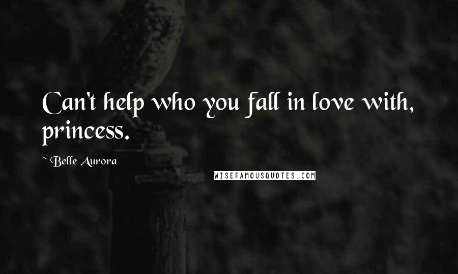 Belle Aurora Quotes: Can't help who you fall in love with, princess.