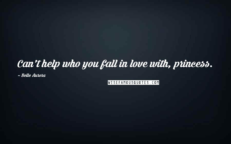 Belle Aurora Quotes: Can't help who you fall in love with, princess.