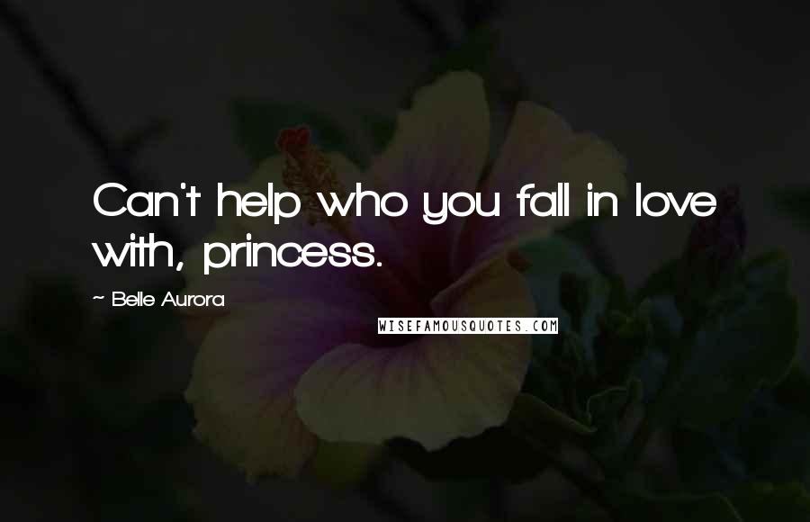 Belle Aurora Quotes: Can't help who you fall in love with, princess.