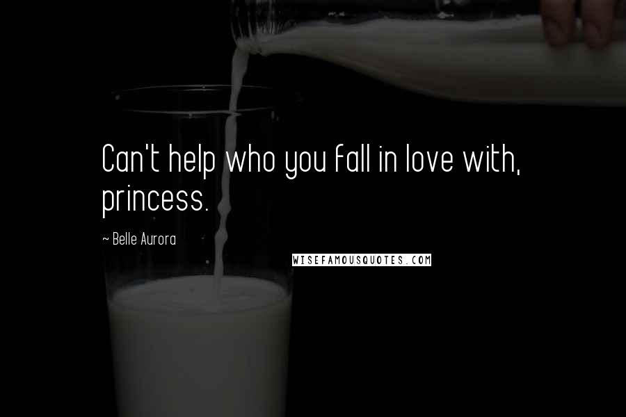 Belle Aurora Quotes: Can't help who you fall in love with, princess.