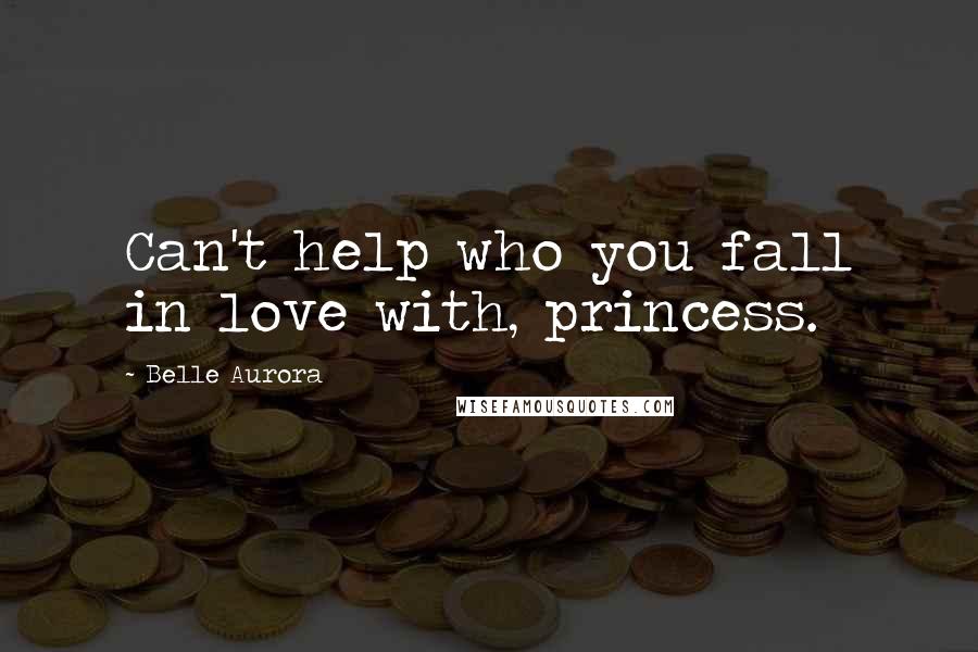 Belle Aurora Quotes: Can't help who you fall in love with, princess.