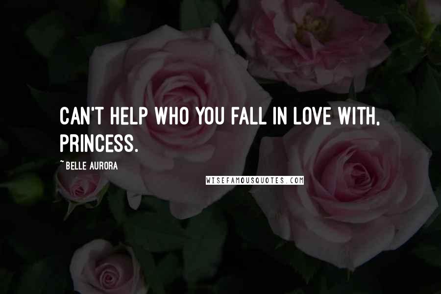 Belle Aurora Quotes: Can't help who you fall in love with, princess.