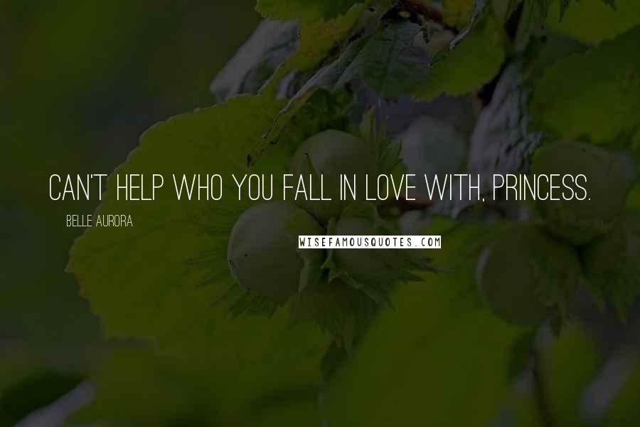 Belle Aurora Quotes: Can't help who you fall in love with, princess.