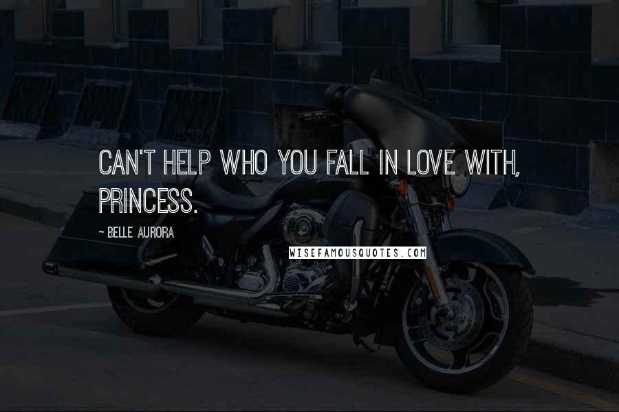 Belle Aurora Quotes: Can't help who you fall in love with, princess.