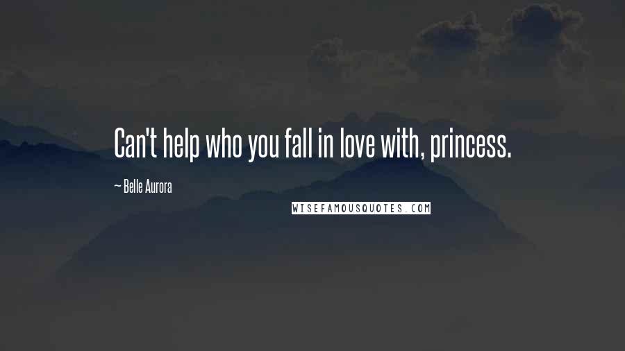 Belle Aurora Quotes: Can't help who you fall in love with, princess.