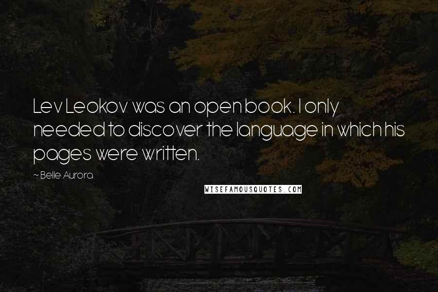 Belle Aurora Quotes: Lev Leokov was an open book. I only needed to discover the language in which his pages were written.