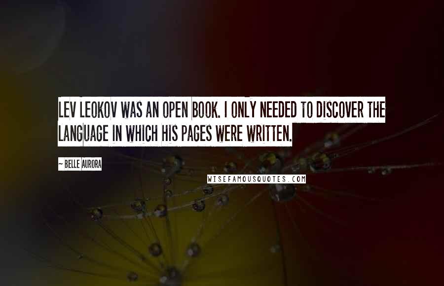 Belle Aurora Quotes: Lev Leokov was an open book. I only needed to discover the language in which his pages were written.