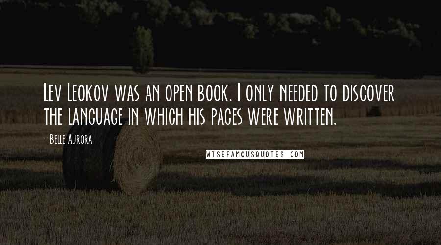 Belle Aurora Quotes: Lev Leokov was an open book. I only needed to discover the language in which his pages were written.