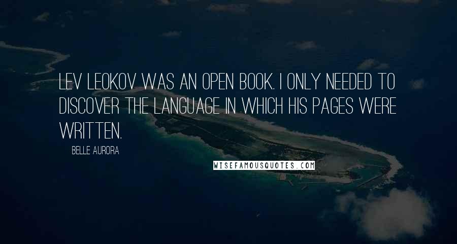 Belle Aurora Quotes: Lev Leokov was an open book. I only needed to discover the language in which his pages were written.