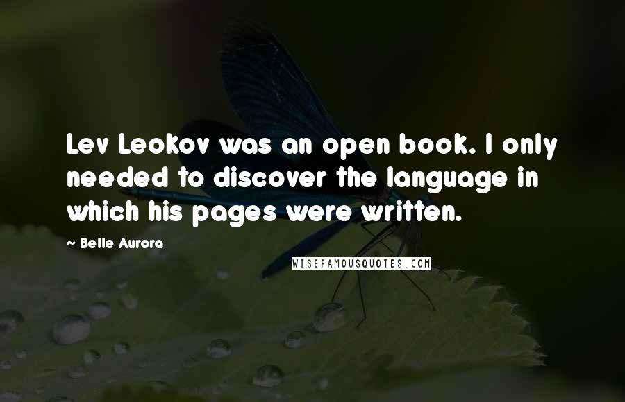 Belle Aurora Quotes: Lev Leokov was an open book. I only needed to discover the language in which his pages were written.