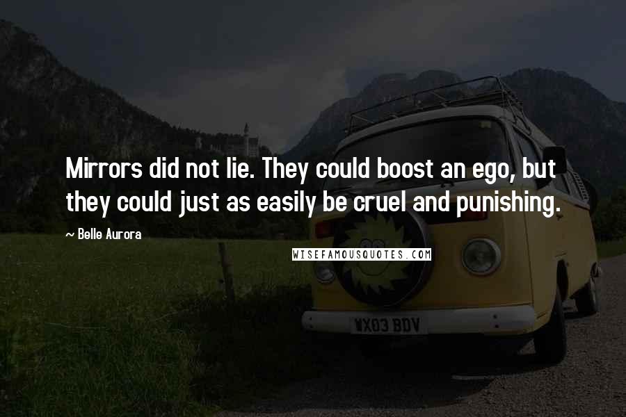 Belle Aurora Quotes: Mirrors did not lie. They could boost an ego, but they could just as easily be cruel and punishing.