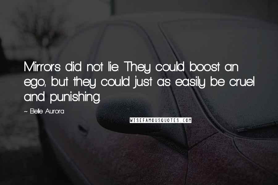 Belle Aurora Quotes: Mirrors did not lie. They could boost an ego, but they could just as easily be cruel and punishing.