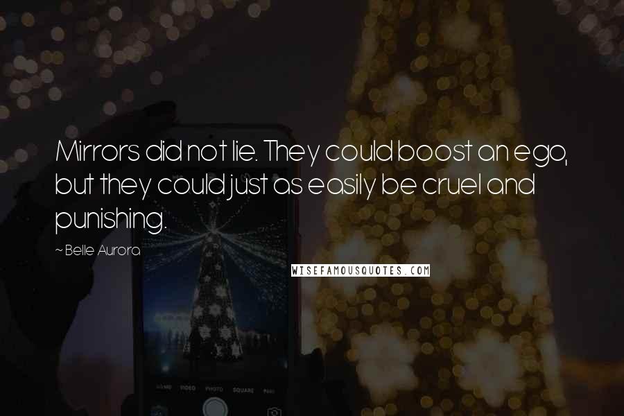 Belle Aurora Quotes: Mirrors did not lie. They could boost an ego, but they could just as easily be cruel and punishing.