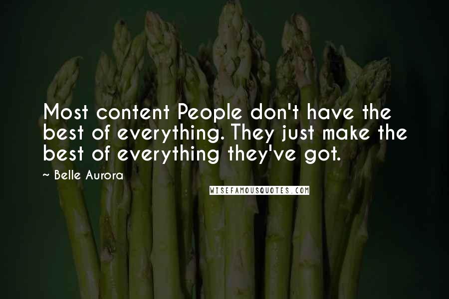 Belle Aurora Quotes: Most content People don't have the best of everything. They just make the best of everything they've got.