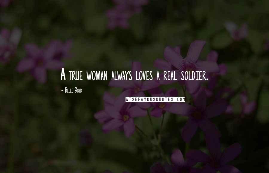 Belle Boyd Quotes: A true woman always loves a real soldier.