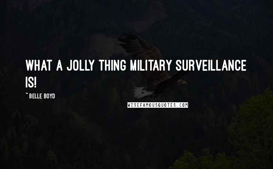 Belle Boyd Quotes: What a jolly thing military surveillance is!