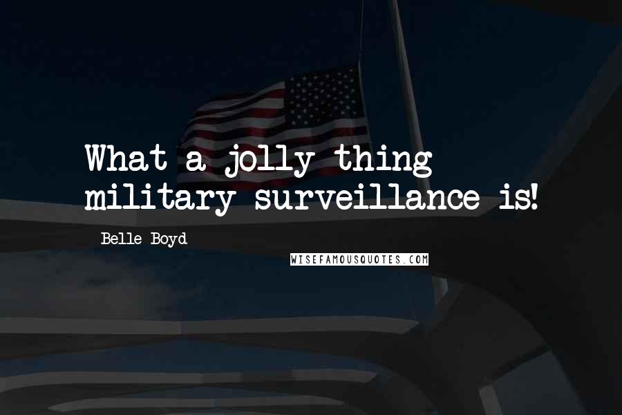 Belle Boyd Quotes: What a jolly thing military surveillance is!