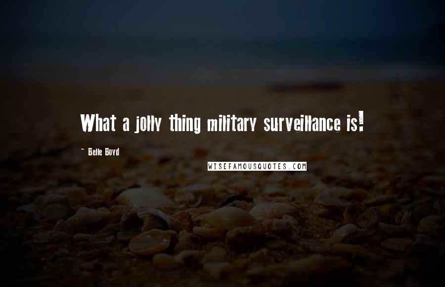 Belle Boyd Quotes: What a jolly thing military surveillance is!