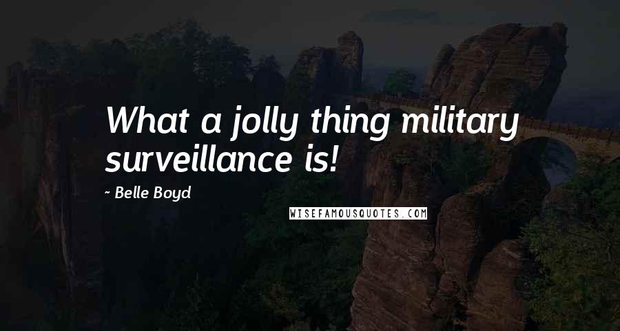 Belle Boyd Quotes: What a jolly thing military surveillance is!