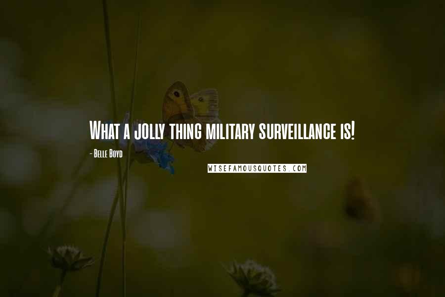 Belle Boyd Quotes: What a jolly thing military surveillance is!