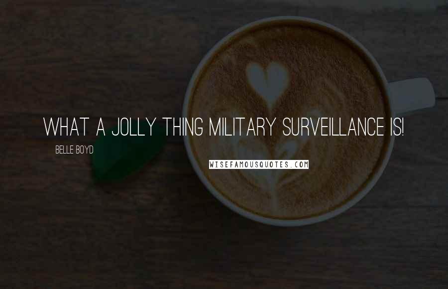 Belle Boyd Quotes: What a jolly thing military surveillance is!