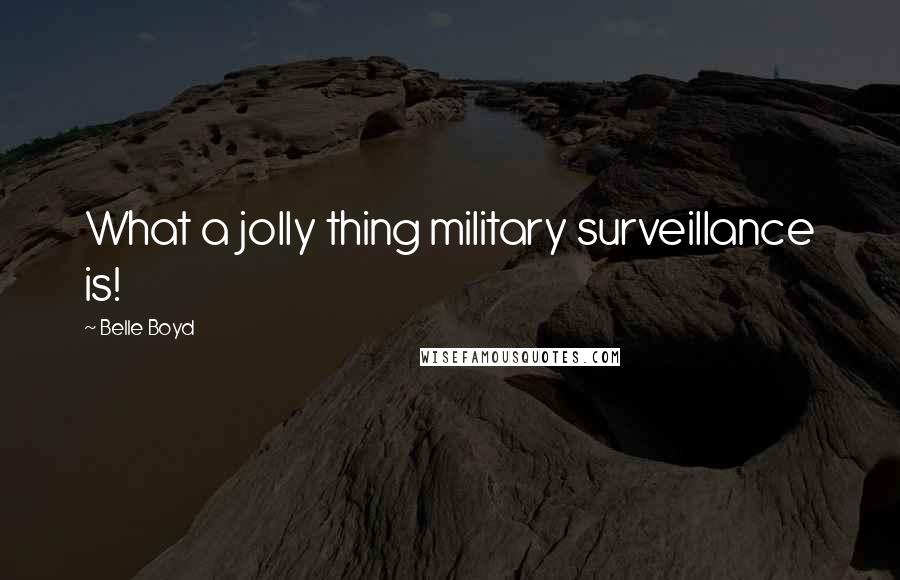 Belle Boyd Quotes: What a jolly thing military surveillance is!