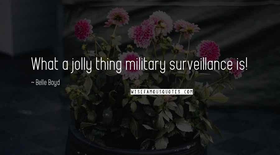 Belle Boyd Quotes: What a jolly thing military surveillance is!