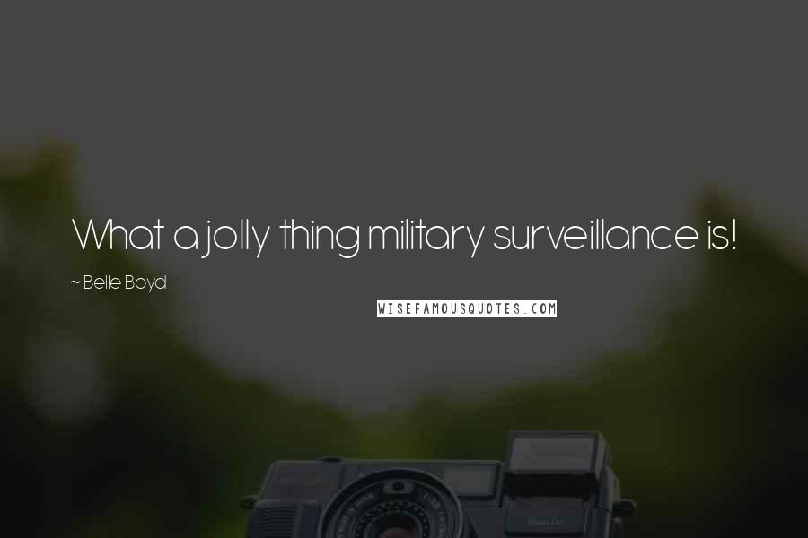 Belle Boyd Quotes: What a jolly thing military surveillance is!
