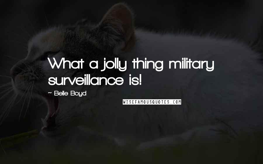 Belle Boyd Quotes: What a jolly thing military surveillance is!