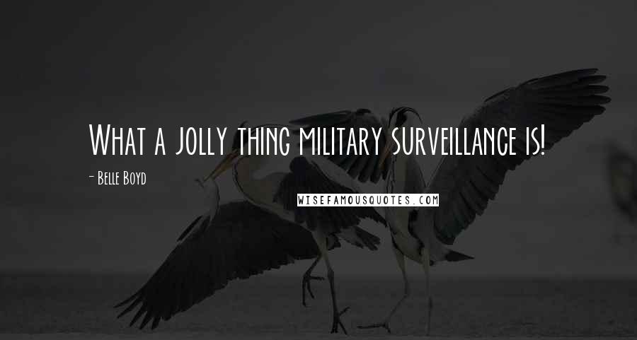 Belle Boyd Quotes: What a jolly thing military surveillance is!
