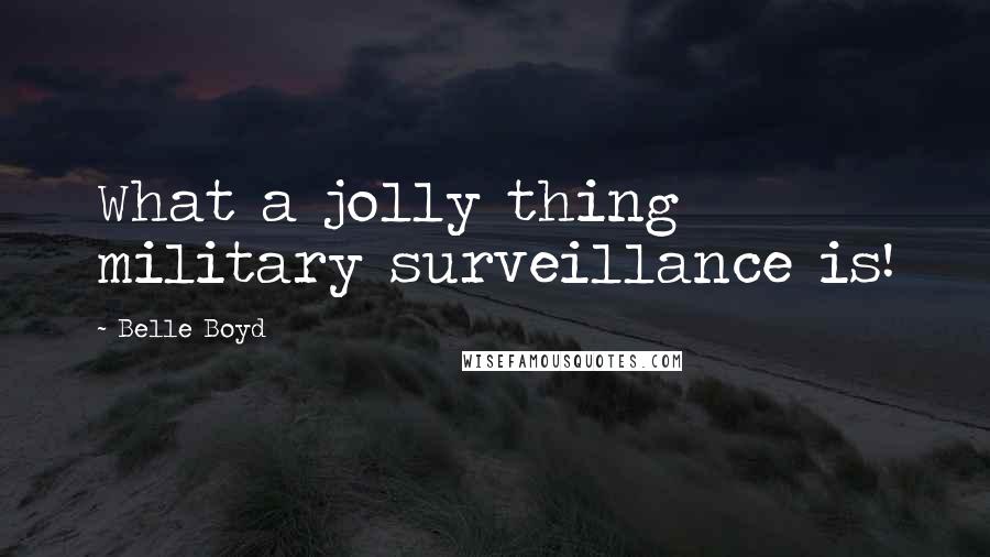 Belle Boyd Quotes: What a jolly thing military surveillance is!