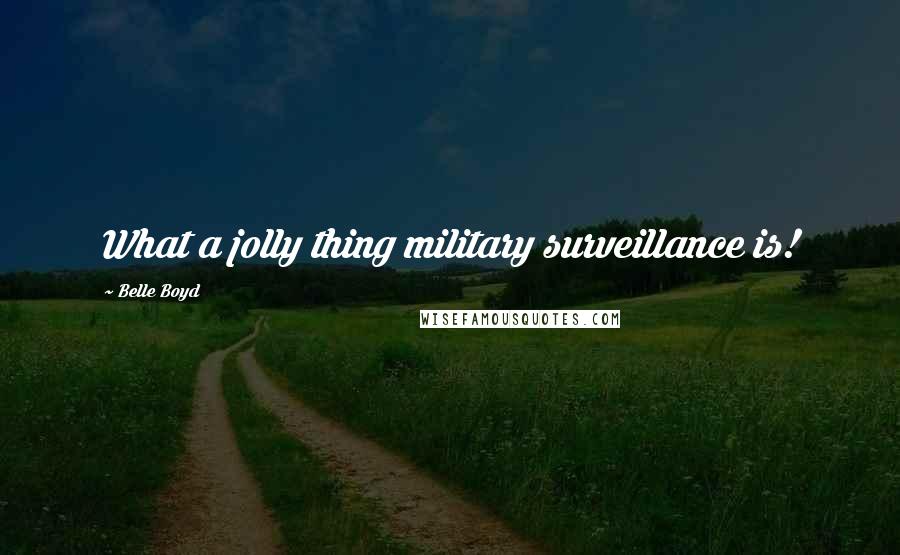 Belle Boyd Quotes: What a jolly thing military surveillance is!