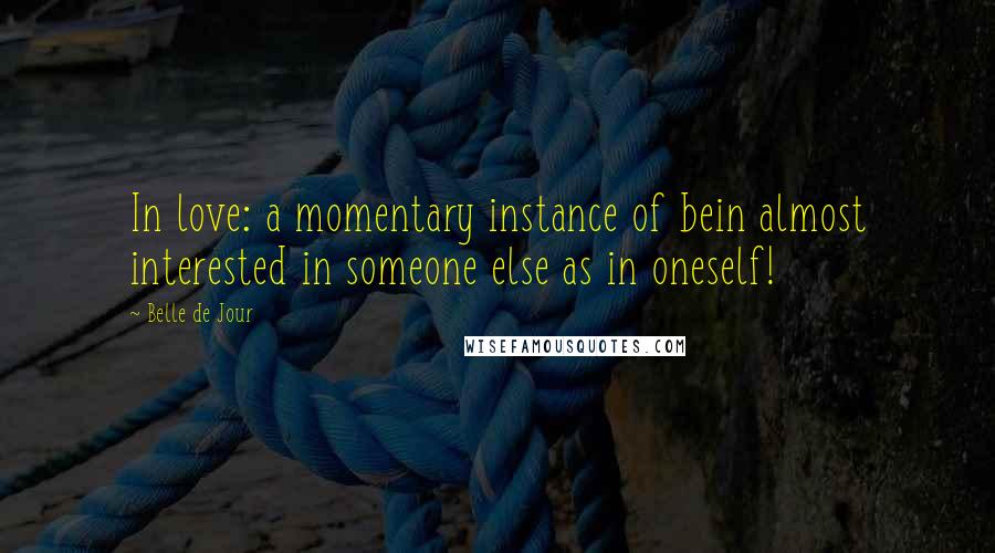 Belle De Jour Quotes: In love: a momentary instance of bein almost interested in someone else as in oneself!