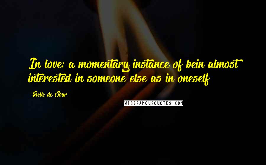 Belle De Jour Quotes: In love: a momentary instance of bein almost interested in someone else as in oneself!