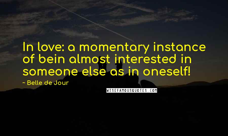 Belle De Jour Quotes: In love: a momentary instance of bein almost interested in someone else as in oneself!