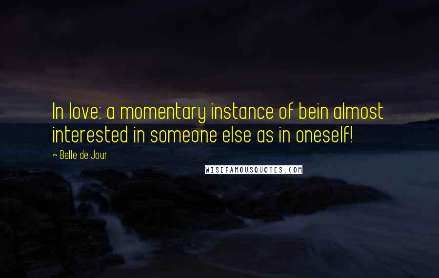 Belle De Jour Quotes: In love: a momentary instance of bein almost interested in someone else as in oneself!