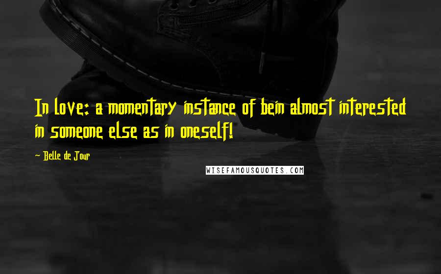 Belle De Jour Quotes: In love: a momentary instance of bein almost interested in someone else as in oneself!