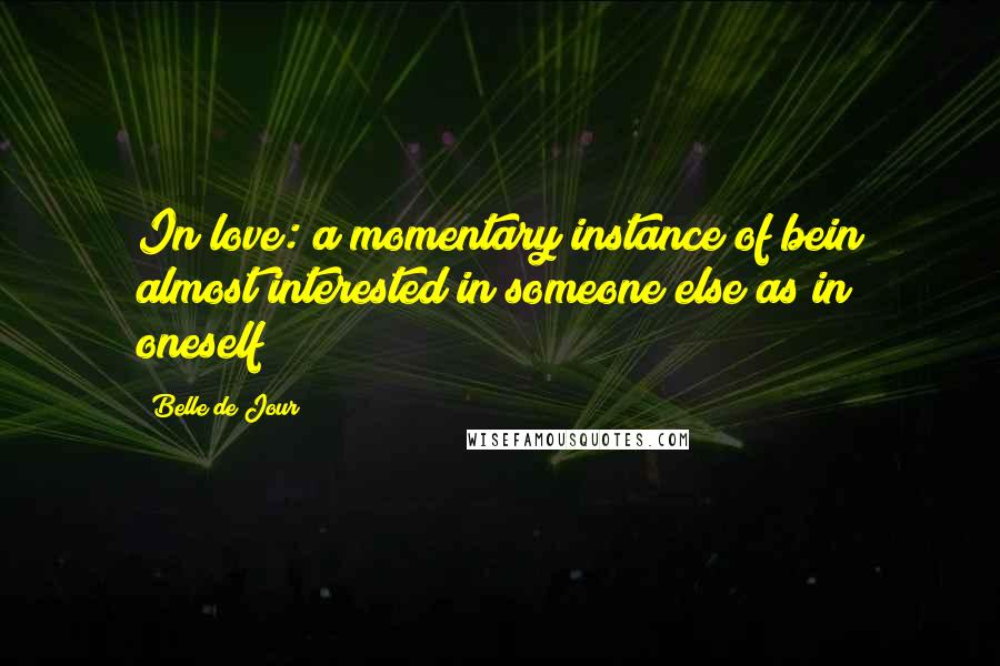 Belle De Jour Quotes: In love: a momentary instance of bein almost interested in someone else as in oneself!