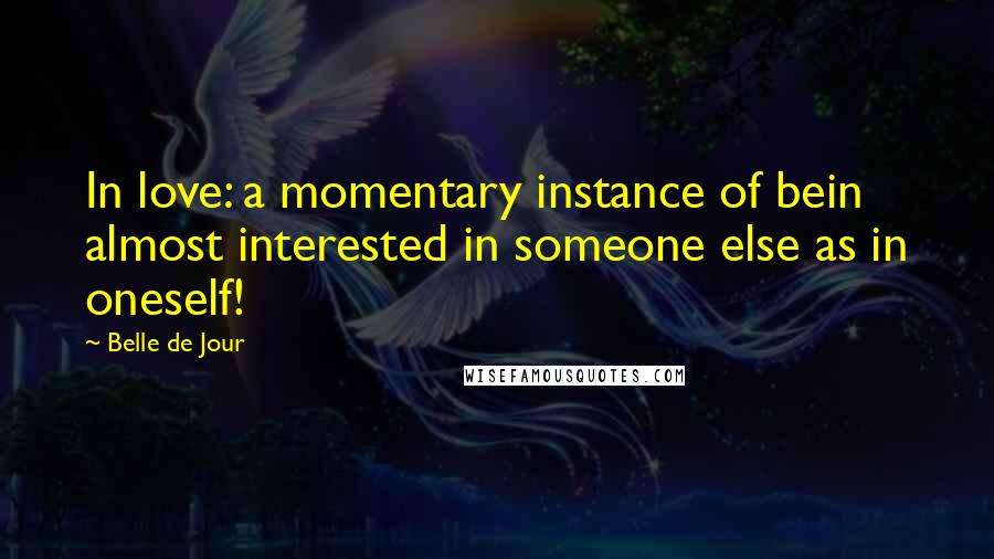 Belle De Jour Quotes: In love: a momentary instance of bein almost interested in someone else as in oneself!