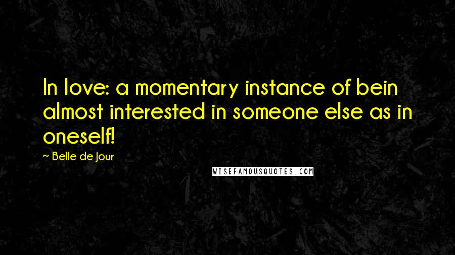 Belle De Jour Quotes: In love: a momentary instance of bein almost interested in someone else as in oneself!