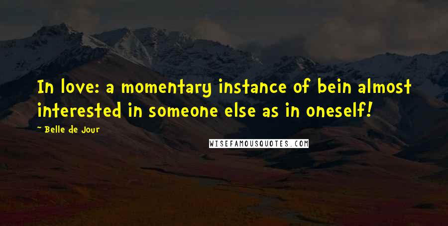 Belle De Jour Quotes: In love: a momentary instance of bein almost interested in someone else as in oneself!