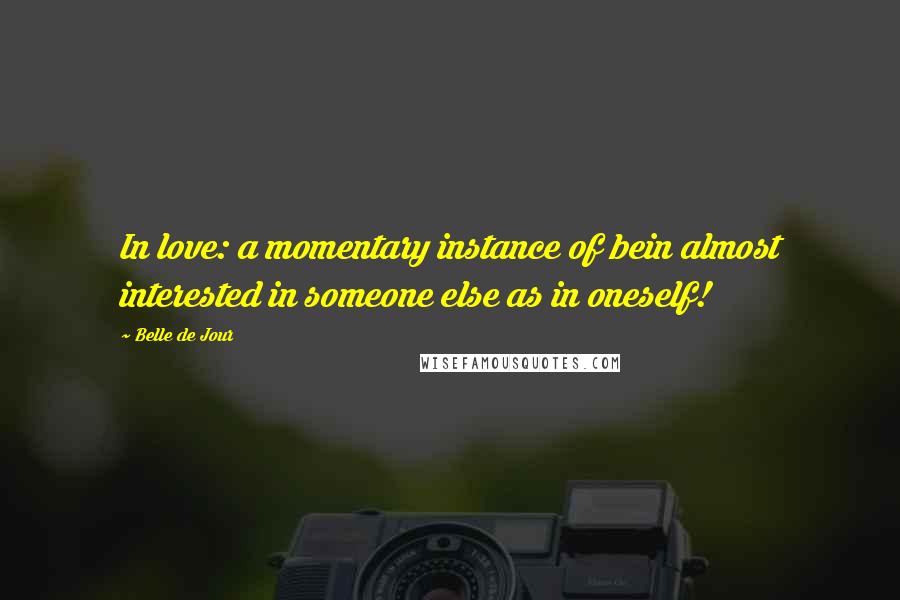 Belle De Jour Quotes: In love: a momentary instance of bein almost interested in someone else as in oneself!