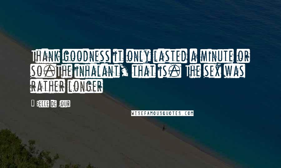 Belle De Jour Quotes: Thank goodness it only lasted a minute or so.The inhalant, that is. The sex was rather longer