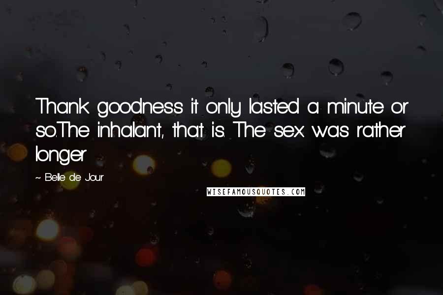 Belle De Jour Quotes: Thank goodness it only lasted a minute or so.The inhalant, that is. The sex was rather longer