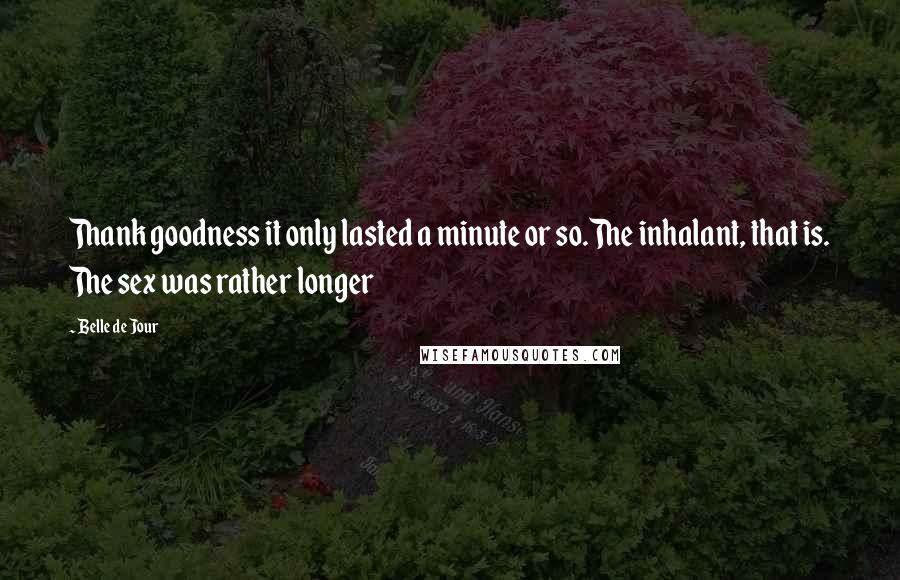 Belle De Jour Quotes: Thank goodness it only lasted a minute or so.The inhalant, that is. The sex was rather longer