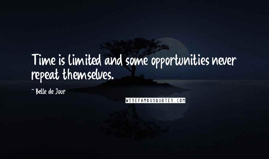 Belle De Jour Quotes: Time is limited and some opportunities never repeat themselves.