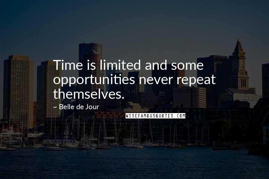 Belle De Jour Quotes: Time is limited and some opportunities never repeat themselves.