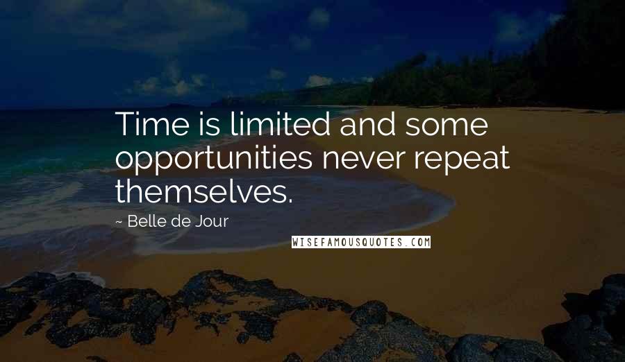 Belle De Jour Quotes: Time is limited and some opportunities never repeat themselves.