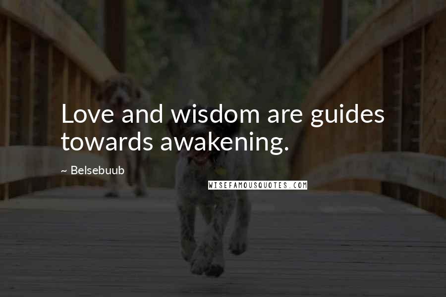 Belsebuub Quotes: Love and wisdom are guides towards awakening.
